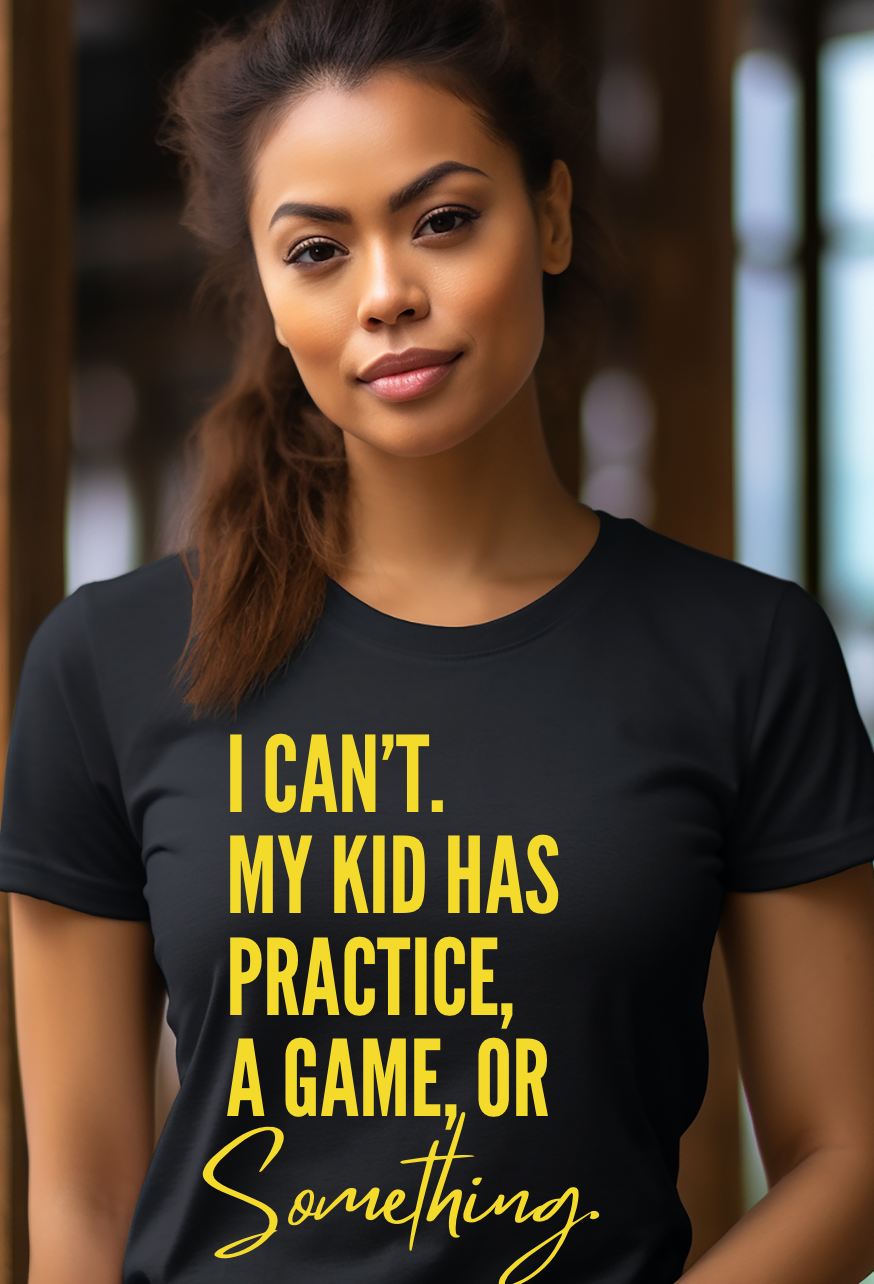 I CAN'T MY KID HAS PRACTICE....